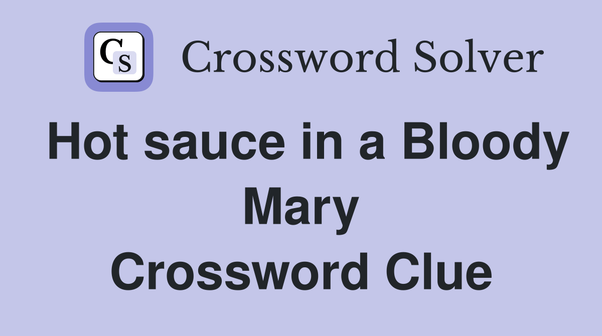 Hot sauce in a Bloody Mary Crossword Clue Answers Crossword Solver